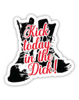 Twisted Wares Kick Today In The Dick Sticker